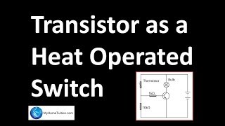 Transistor as a Heat Operated Switch | Electronics