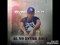 Irvin la h  al no estar aqu prod by boves the genius