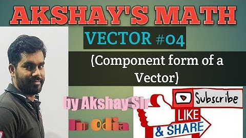 VECTOR(Component form of a Vector) L-04 by Akshay Sir for 12th Class || CHSE ODISHA ||