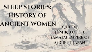 Sleep Story: History of Ancient Women | Queen Himiko of the Yamatai Empire of Ancient Japan