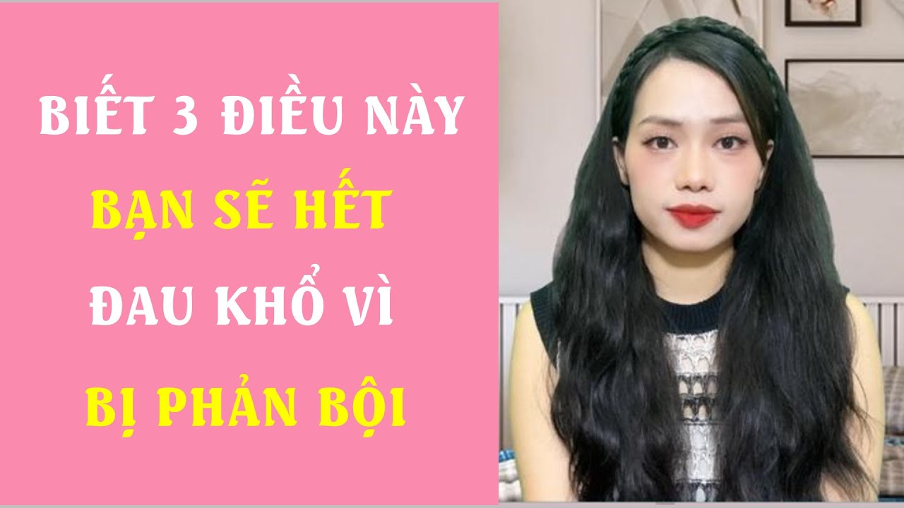 Biết 3 Điều này bạn sẽ hết đau khổ vì bị phản bội
