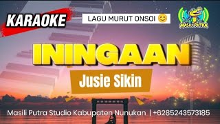 KARAOKE ININGAAN - JUSIE SIKIN (LAGU MURUT ONSOI)