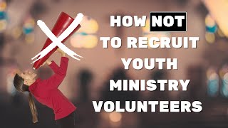 How NOT ❌ To Recruit Youth Ministry Volunteers