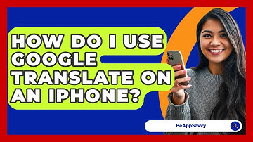 How Do I Use Google Translate On An IPhone? - Be App Savvy