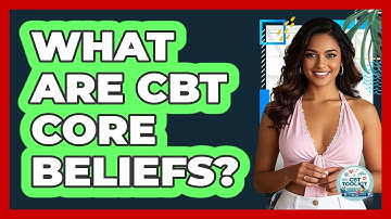 What Are CBT Core Beliefs? - CBT Toolkit