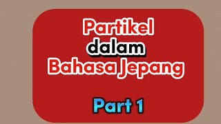 Partikel dalam Bahasa Jepang Part 1