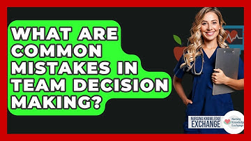What Are Common Mistakes In Team Decision Making? - Nursing Knowledge Exchange