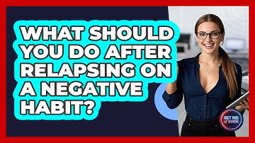 What Should You Do After Relapsing On A Negative Habit? - Get Rid Of Guide