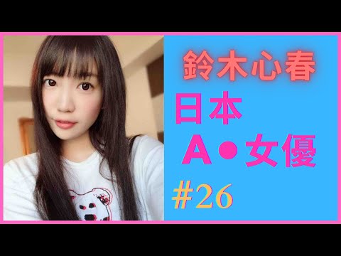 【AV女優】鈴木心春 (Suzuki Koharu)｜童顏巨乳美少女｜[#26] [每日一女]
