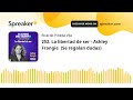 252. La libertad de ser - Ashley Frangie (Se regalan dudas) (part 3 de 3)