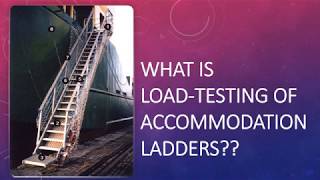 How are accommodation ladders load-tested on ships Orals examination question!!