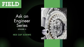Ask an Engineer Series - Hex Cap Screws: Episode 2