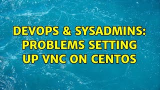 DevOps & SysAdmins: Problems setting up vnc on centos (2 Solutions!!) Wealth