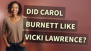 Did Carol Burnett like Vicki Lawrence?