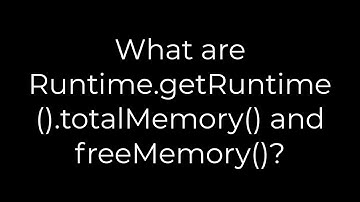 Java :What are Runtime.getRuntime().totalMemory() and freeMemory()?(5solution)