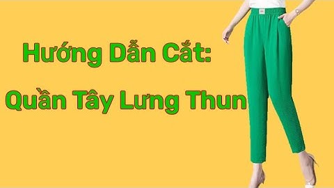4/Hướng Dẫn Cắt Quần Tây Lưng Thun/@utgomtv7311