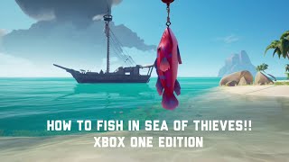 How to fish in Sea of Thieves Xbox one edition!!!