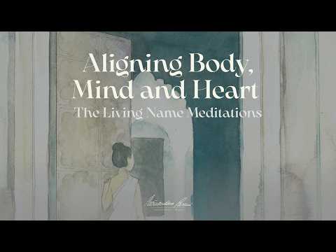 The Living Name Meditations 6 / Aligning Body, Mind and Heart