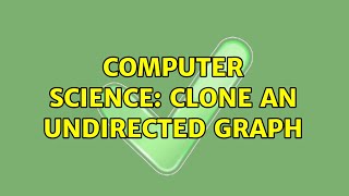 Computer Science: Clone an Undirected Graph