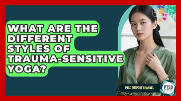 What Are The Different Styles Of Trauma-Sensitive Yoga? - PTSD Support Channel