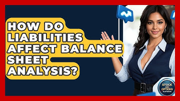 How Do Liabilities Affect Balance Sheet Analysis? - Stock and Options Playbook