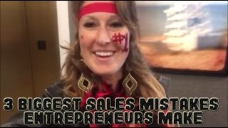 3 biggest sales mistakes entrepreneurs make