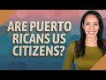 Are Puerto Ricans US citizens?