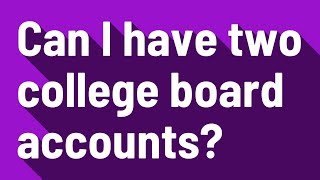 Can I have two college board accounts?