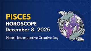 Daily PISCES Horoscope (December 8, 2025) ♓️ 🌟 Pisces: Introspective Creative Day