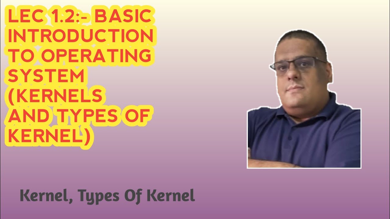 Lec 1.2:- Basic Introduction To Operating System - Kernel And Types Of Kernel In Operating System 
