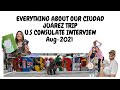 EVERYTHING ABOUT OUR TRIP TO CIUDAD JUAREZ | U.S CONSULATE | AUG 2021 | CITA MIGRATORIA |