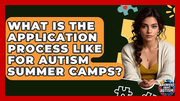 What Is The Application Process Like For Autism Summer Camps? - Answers About Autism