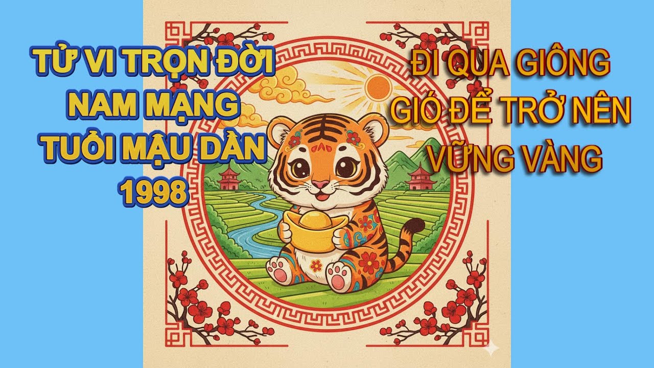 TỬ VI TRỌN ĐỜI NAM MẠNG TUỔI MẬU DẦN 1998 - ĐI QUA GIÔNG GIÓ ĐỂ TRỞ NÊN VỮNG VÀNG