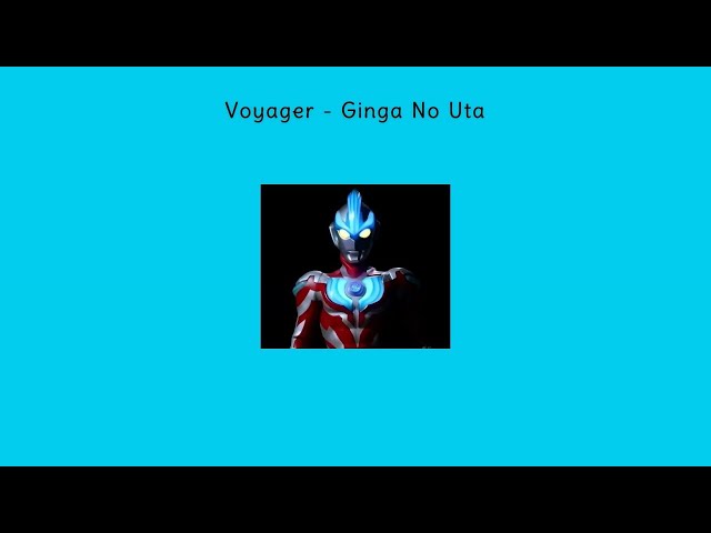 Voyager - Ginga No Uta ll Ultraman Ginga Opening Lyrics class=