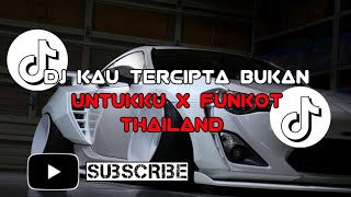 DJ KAU TERCIPTA BUKAN UNTUKKU X FUNKOT THAILAND FULL BASS