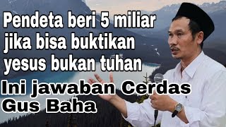 pendeta beri 5 miliar jika bisa buktikan yesus bukan tuhan ini jawaban cerdas gus baha