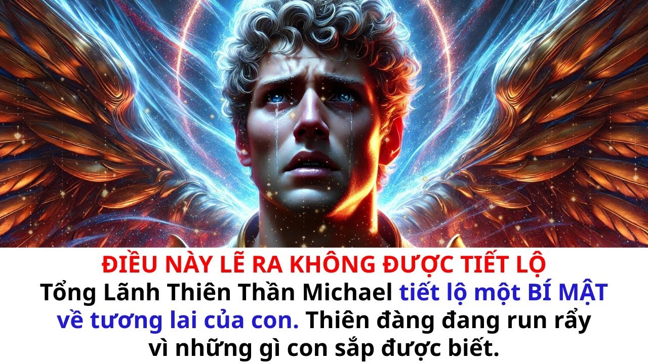 👉KHÔNG ĐƯỢC TIẾT LỘ: Tổng lãnh thiên thần Michael tiết lộ một bí mật về tương lai của con.Thiên đàng