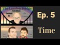The Lundon Bridge | Ep. 5 | Time