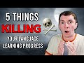 These 5 Things are KILLING Your Language Learning Progress