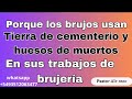 Por qué los brujos usan tierra de cementerio y huesos de muerto en sus brujerias!!