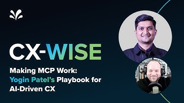 Making MCP Work: Yogin Patel’s Playbook for AI-Driven CX | CX-WISE Ep. 34
