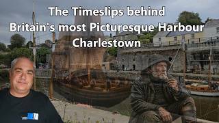 The Timeslips behind Britain's most Picturesque Harbour ,Charlestown, Cornwall