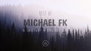 Best Of Michael FK | Chillout & Ambient Mix 2017