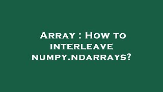 Array : How to interleave numpy.ndarrays?