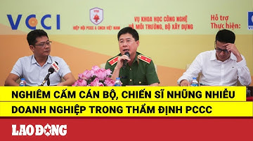 Nghiêm cấm cán bộ, chiến sĩ nhũng nhiễu doanh nghiệp trong thẩm định PCCC | Báo Lao Động