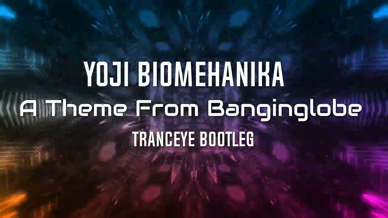 Yoji Biomehanika – A Theme From Banginglobe (TrancEye Bootleg)