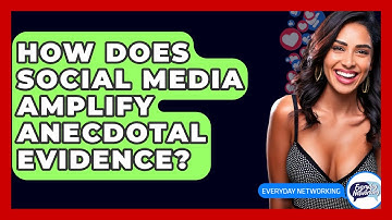 How Does Social Media Amplify Anecdotal Evidence? - Everyday-Networking