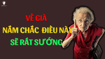 Người Khôn Khéo Về Già Sẽ RẤT SƯỚNG Nếu Nắm Chắc Trong Tay Những Điều Này? - Người Thông Thái
