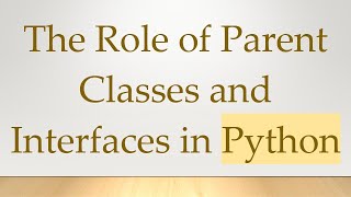 The Role of Parent Classes and Interfaces in Python