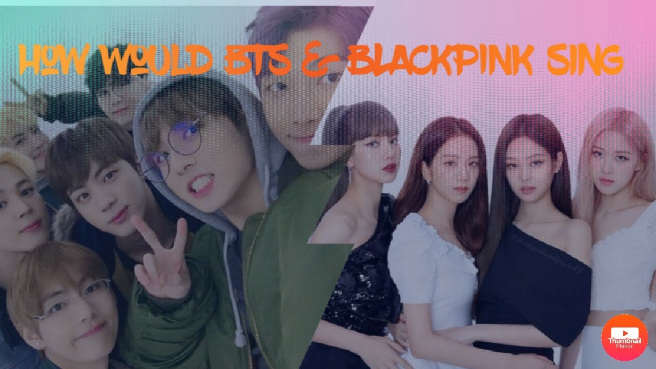 How Would BTSxBLACKPINK sing 
